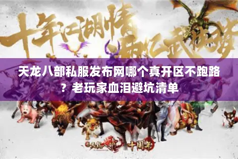 天龙八部私服发布网哪个真开区不跑路?老玩家血泪避坑清单 天龙八部私服发布网哪个真开区不跑路?老玩家血泪避坑清单