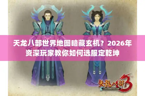 天龙八部世界地图暗藏玄机?2026年资深玩家教你如何选服定乾坤 天龙八部世界地图暗藏玄机?2026年资深玩家教你如何选服定乾坤