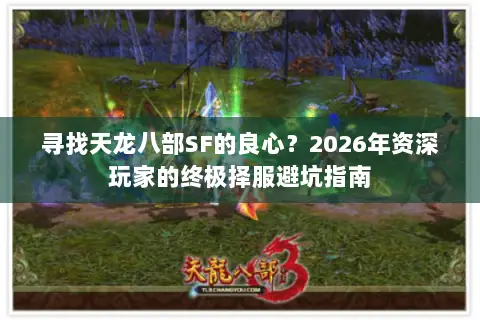 寻找天龙八部SF的良心?2026年资深玩家的终极择服避坑指南 寻找天龙八部SF的良心?2026年资深玩家的终极择服避坑指南