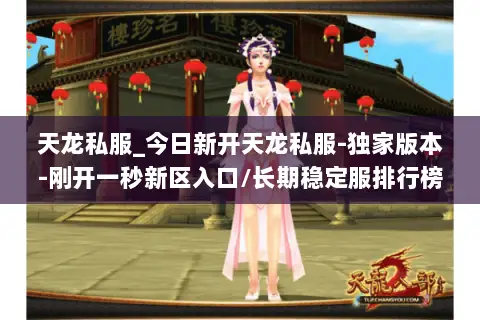 天龙私服_今日新开天龙私服-独家版本-刚开一秒新区入口/长期稳定服排行榜