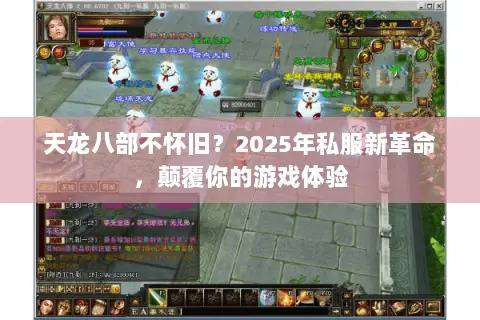 天龙八部不怀旧?2025年私服新革命,颠覆你的游戏体验 天龙八部不怀旧?2025年私服新革命,颠覆你的游戏体验