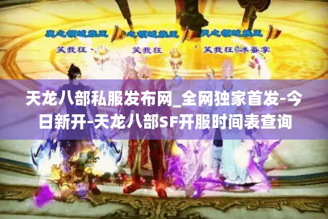 天龙八部私服发布网_全网独家首发-今日新开-天龙八部SF开服时间表查询