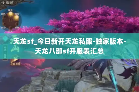 天龙sf_今日新开天龙私服-独家版本-天龙八部sf开服表汇总 天龙sf_今日新开天龙私服-独家版本-天龙八部sf开服表汇总