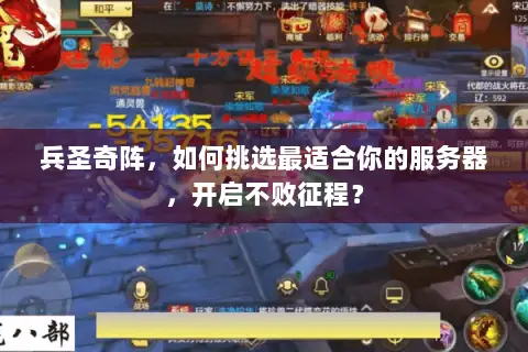 兵圣奇阵，如何挑选最适合你的服务器，开启不败征程？