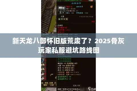 新天龙八部怀旧版荒废了?2025骨灰玩家私服避坑路线图 新天龙八部怀旧版荒废了?2025骨灰玩家私服避坑路线图