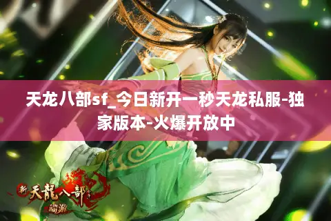 天龙八部sf_今日新开一秒天龙私服-独家版本-火爆开放中 天龙八部sf_今日新开一秒天龙私服-独家版本-火爆开放中
