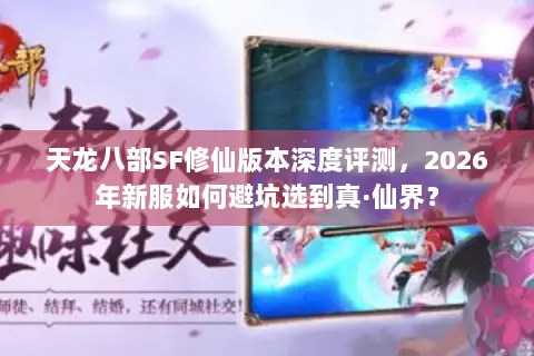 天龙八部SF修仙版本深度评测,2026年新服如何避坑选到真·仙界? 天龙八部SF修仙版本深度评测,2026年新服如何避坑选到真·仙界?
