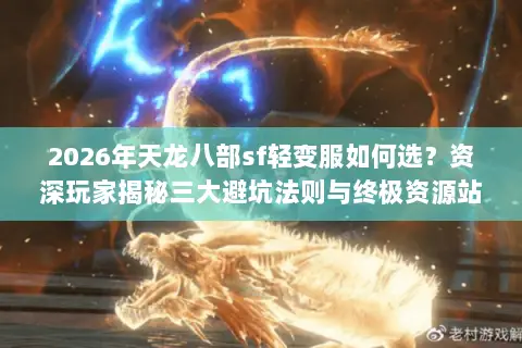 2026年天龙八部sf轻变服如何选?资深玩家揭秘三大避坑法则与终极资源站 2026年天龙八部sf轻变服如何选?资深玩家揭秘三大避坑法则与终极资源站
