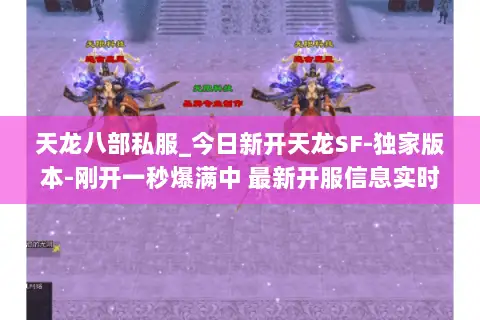 天龙八部私服_今日新开天龙SF-独家版本-刚开一秒爆满中 最新开服信息实时更新 天龙八部私服_今日新开天龙SF-独家版本-刚开一秒爆满中 最新开服信息实时更新