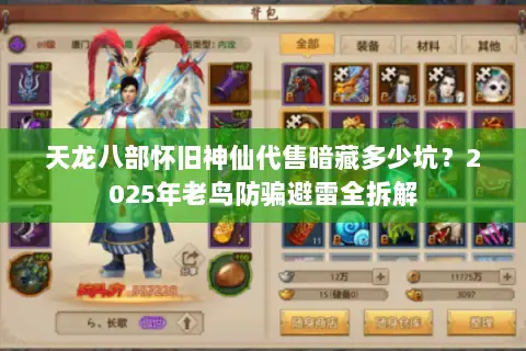 天龙八部怀旧神仙代售暗藏多少坑?2025年老鸟防骗避雷全拆解 天龙八部怀旧神仙代售暗藏多少坑?2025年老鸟防骗避雷全拆解