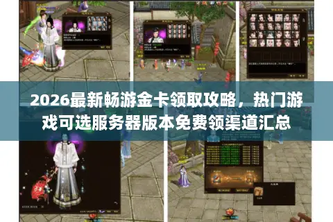 2026最新畅游金卡领取攻略,热门游戏可选服务器版本免费领渠道汇总 2026最新畅游金卡领取攻略,热门游戏可选服务器版本免费领渠道汇总