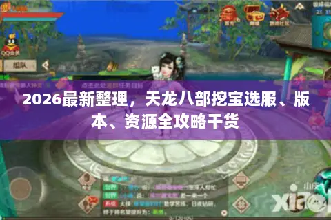 2026最新整理,天龙八部挖宝选服、版本、资源全攻略干货 2026最新整理,天龙八部挖宝选服、版本、资源全攻略干货