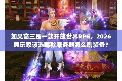 如果高三是一款开放世界RPG,2026届玩家该选哪款服务器怎么刷装备? 如果高三是一款开放世界RPG,2026届玩家该选哪款服务器怎么刷装备?