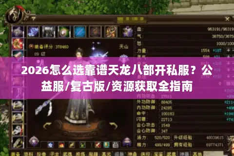 2026怎么选靠谱天龙八部开私服?公益服/复古版/资源获取全指南 2026怎么选靠谱天龙八部开私服?公益服/复古版/资源获取全指南