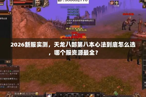 2026新服实测,天龙八部第八本心法到底怎么选,哪个服资源最全? 2026新服实测,天龙八部第八本心法到底怎么选,哪个服资源最全?