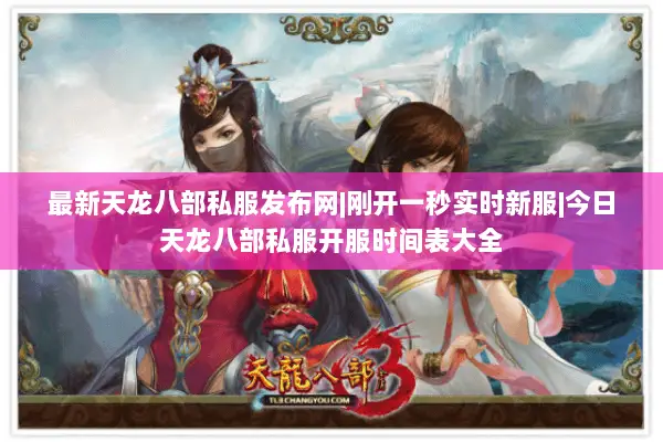 最新天龙八部私服发布网|刚开一秒实时新服|今日天龙八部私服开服时间表大全 最新天龙八部私服发布网|刚开一秒实时新服|今日天龙八部私服开服时间表大全