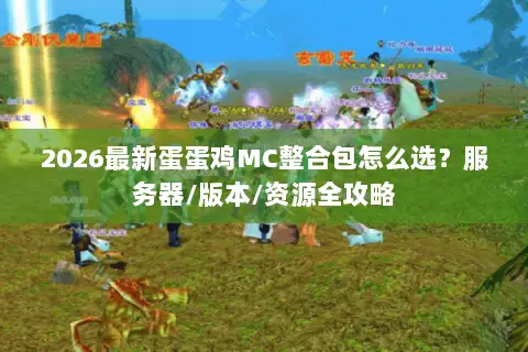 2026最新蛋蛋鸡MC整合包怎么选？服务器/版本/资源全攻略