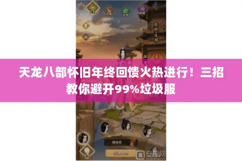 天龙八部怀旧年终回馈火热进行!三招教你避开99%垃圾服 天龙八部怀旧年终回馈火热进行!三招教你避开99%垃圾服