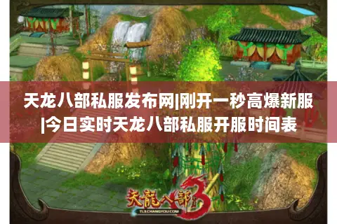 天龙八部私服发布网|刚开一秒高爆新服|今日实时天龙八部私服开服时间表 天龙八部私服发布网|刚开一秒高爆新服|今日实时天龙八部私服开服时间表