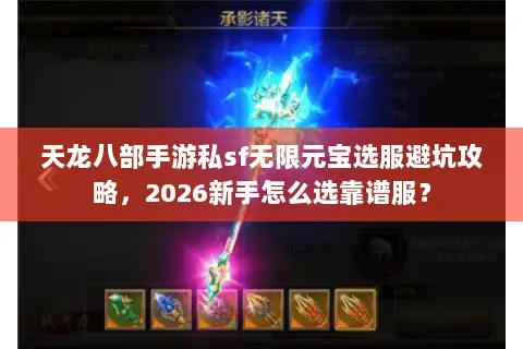 天龙八部手游私sf无限元宝选服避坑攻略,2026新手怎么选靠谱服? 天龙八部手游私sf无限元宝选服避坑攻略,2026新手怎么选靠谱服?
