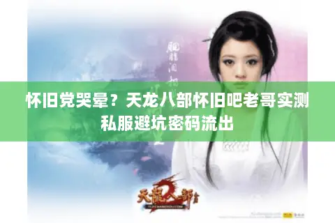 怀旧党哭晕?天龙八部怀旧吧老哥实测私服避坑密码流出 怀旧党哭晕?天龙八部怀旧吧老哥实测私服避坑密码流出