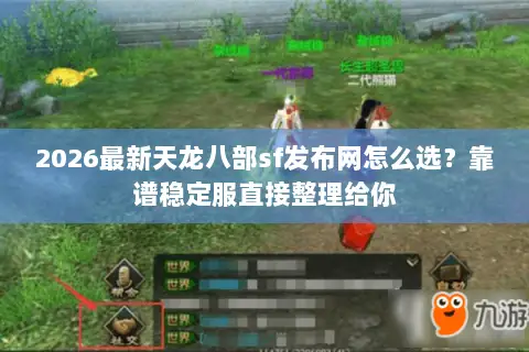 2026最新天龙八部sf发布网怎么选?靠谱稳定服直接整理给你 2026最新天龙八部sf发布网怎么选?靠谱稳定服直接整理给你