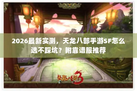 2026最新实测,天龙八部手游SF怎么选不踩坑?附靠谱服推荐 2026最新实测,天龙八部手游SF怎么选不踩坑?附靠谱服推荐