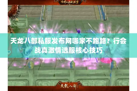 天龙八部私服发布网哪家不跑路?行会战真激情选服核心技巧 天龙八部私服发布网哪家不跑路?行会战真激情选服核心技巧