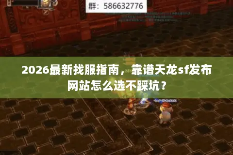 2026最新找服指南，靠谱天龙sf发布网站怎么选不踩坑？