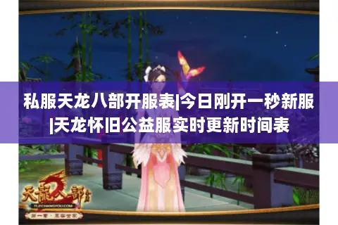 私服天龙八部开服表|今日刚开一秒新服|天龙怀旧公益服实时更新时间表 私服天龙八部开服表|今日刚开一秒新服|天龙怀旧公益服实时更新时间表