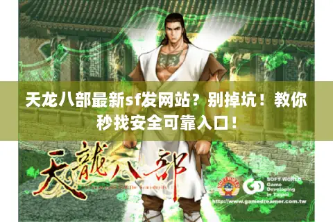 天龙八部最新sf发网站?别掉坑!教你秒找安全可靠入口! 天龙八部最新sf发网站?别掉坑!教你秒找安全可靠入口!