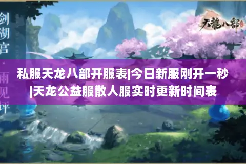 私服天龙八部开服表|今日新服刚开一秒|天龙公益服散人服实时更新时间表 私服天龙八部开服表|今日新服刚开一秒|天龙公益服散人服实时更新时间表