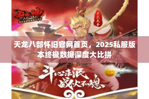 天龙八部怀旧官网首页,2025私服版本终极数据深度大比拼 天龙八部怀旧官网首页,2025私服版本终极数据深度大比拼