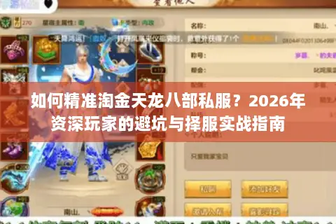 如何精准淘金天龙八部私服?2026年资深玩家的避坑与择服实战指南 如何精准淘金天龙八部私服?2026年资深玩家的避坑与择服实战指南