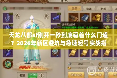 天龙八部sf刚开一秒到底藏着什么门道?2026年新区避坑与急速起号实战指南 天龙八部sf刚开一秒到底藏着什么门道?2026年新区避坑与急速起号实战指南