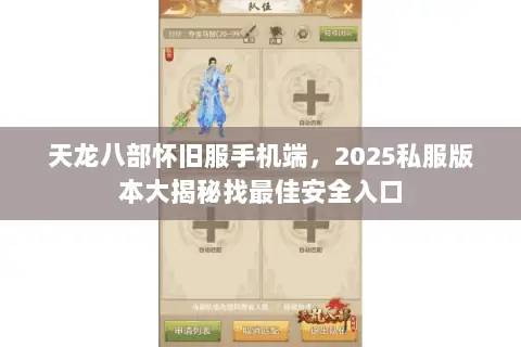 天龙八部怀旧服手机端,2025私服版本大揭秘找最佳安全入口 天龙八部怀旧服手机端,2025私服版本大揭秘找最佳安全入口