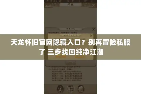 天龙怀旧官网隐藏入口?别再冒险私服了 三步找回纯净江湖 天龙怀旧官网隐藏入口?别再冒险私服了 三步找回纯净江湖