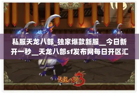 私服天龙八部_独家爆款新服__今日新开一秒__天龙八部sf发布网每日开区汇总 私服天龙八部_独家爆款新服__今日新开一秒__天龙八部sf发布网每日开区汇总