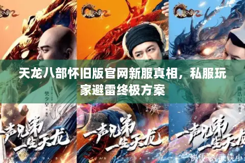 天龙八部怀旧版官网新服真相,私服玩家避雷终极方案 天龙八部怀旧版官网新服真相,私服玩家避雷终极方案