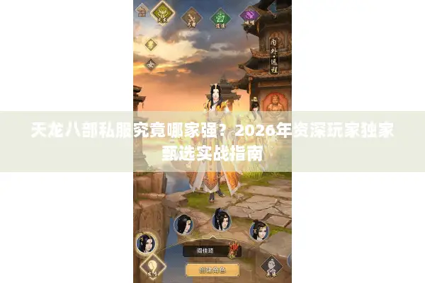 天龙八部私服究竟哪家强?2026年资深玩家独家甄选实战指南 天龙八部私服究竟哪家强?2026年资深玩家独家甄选实战指南
