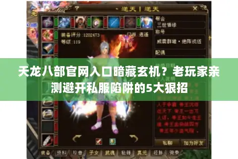 天龙八部官网入口暗藏玄机?老玩家亲测避开私服陷阱的5大狠招 天龙八部官网入口暗藏玄机?老玩家亲测避开私服陷阱的5大狠招