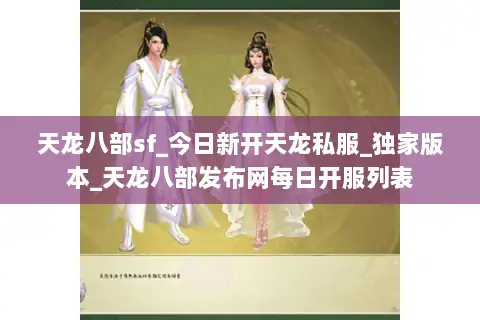 天龙八部sf_今日新开天龙私服_独家版本_天龙八部发布网每日开服列表 天龙八部sf_今日新开天龙私服_独家版本_天龙八部发布网每日开服列表