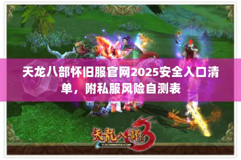 天龙八部怀旧服官网2025安全入口清单,附私服风险自测表 天龙八部怀旧服官网2025安全入口清单,附私服风险自测表
