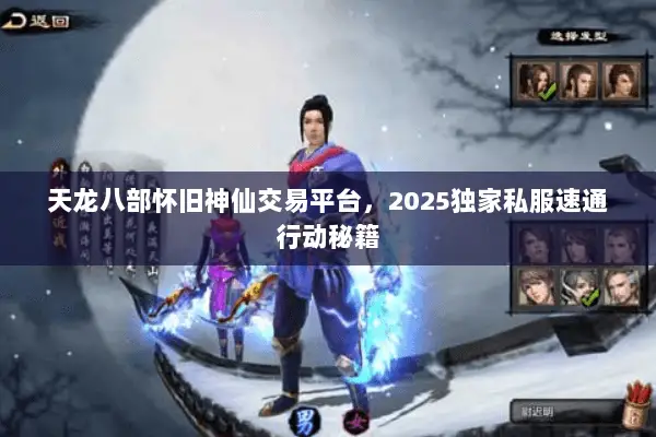 天龙八部怀旧神仙交易平台,2025独家私服速通行动秘籍 天龙八部怀旧神仙交易平台,2025独家私服速通行动秘籍