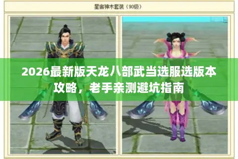 2026最新版天龙八部武当选服选版本攻略,老手亲测避坑指南 2026最新版天龙八部武当选服选版本攻略,老手亲测避坑指南