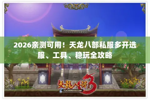 2026亲测可用！天龙八部私服多开选服、工具、稳玩全攻略
