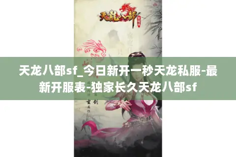 天龙八部sf_今日新开一秒天龙私服-最新开服表-独家长久天龙八部sf 天龙八部sf_今日新开一秒天龙私服-最新开服表-独家长久天龙八部sf