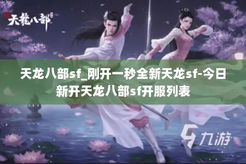 天龙八部sf_刚开一秒全新天龙sf-今日新开天龙八部sf开服列表 天龙八部sf_刚开一秒全新天龙sf-今日新开天龙八部sf开服列表