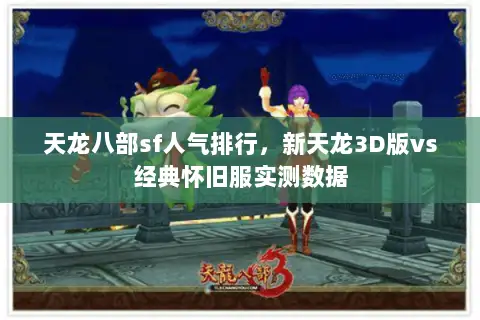 天龙八部sf人气排行,新天龙3D版vs经典怀旧服实测数据 天龙八部sf人气排行,新天龙3D版vs经典怀旧服实测数据