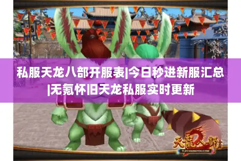 私服天龙八部开服表|今日秒进新服汇总|无氪怀旧天龙私服实时更新 私服天龙八部开服表|今日秒进新服汇总|无氪怀旧天龙私服实时更新